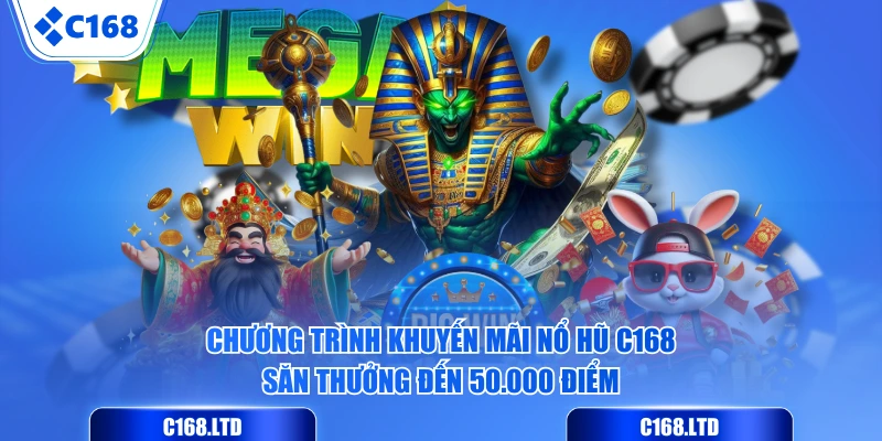Chương trình khuyến mãi Nổ Hũ C168 săn thưởng đến 50.000 điểm