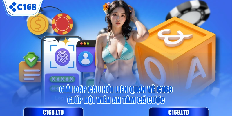 Giải đáp câu hỏi liên quan về C168 giúp hội viên an tâm cá cược