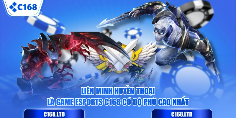 Liên Minh Huyền Thoại là game Esports C168 có độ phủ cao nhất