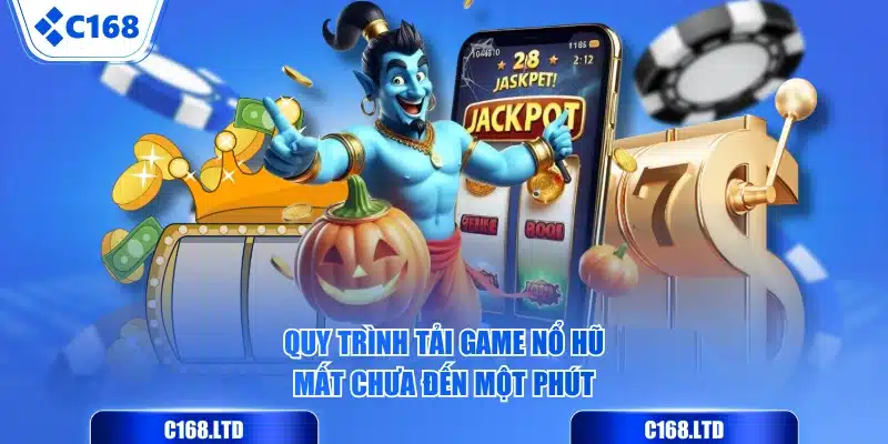 Quy trình tải game nổ hũ mất chưa đến một phút
