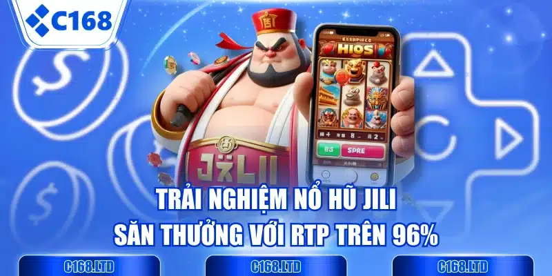 Trải Nghiệm Nổ Hũ JILI - Săn Thưởng Với RTP Trên 96%